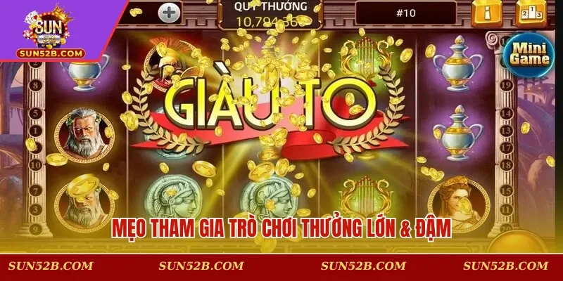 Mẹo tham gia trò chơi thưởng lớn & đậm