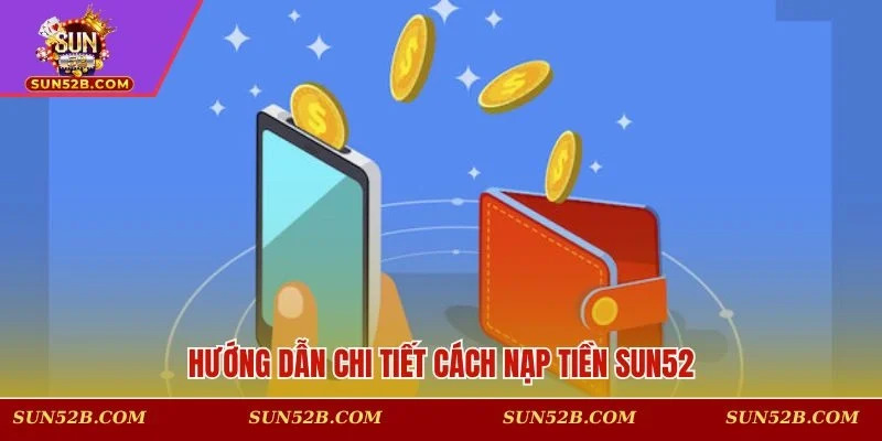 Các bước nạp tiền SUN52 cụ thể cho hội viên
