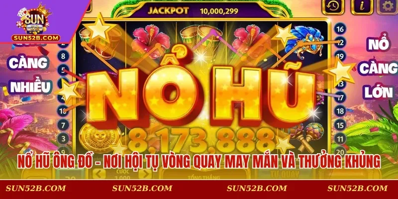 Nổ hũ Ông Đồ – Nơi hội tụ vòng quay may mắn và thưởng khủng